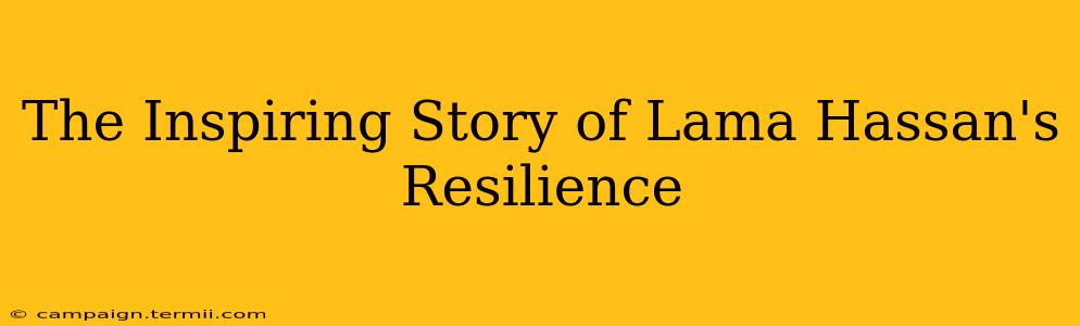 The Inspiring Story of Lama Hassan's Resilience