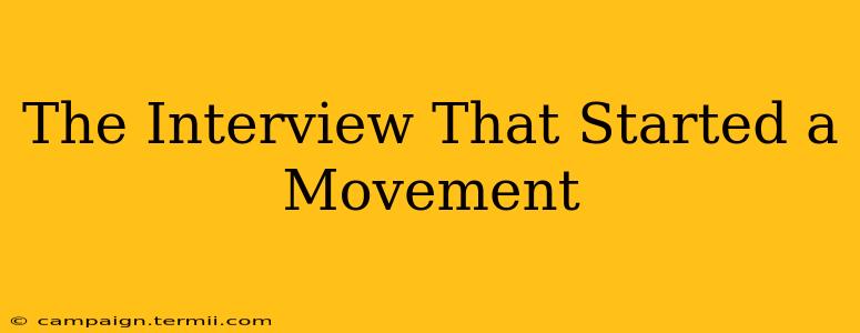 The Interview That Started a Movement