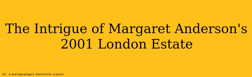 The Intrigue of Margaret Anderson's 2001 London Estate