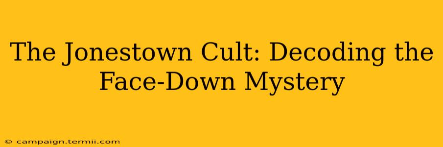 The Jonestown Cult: Decoding the Face-Down Mystery