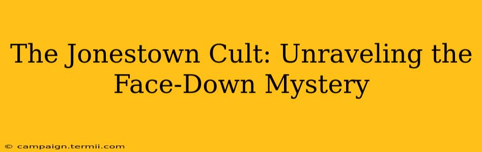 The Jonestown Cult: Unraveling the Face-Down Mystery