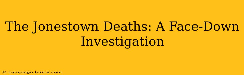 The Jonestown Deaths: A Face-Down Investigation