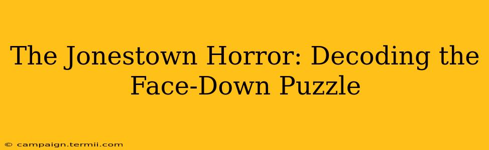 The Jonestown Horror: Decoding the Face-Down Puzzle