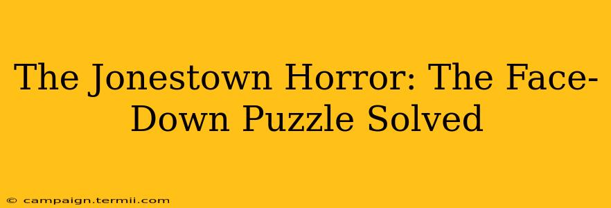 The Jonestown Horror: The Face-Down Puzzle Solved