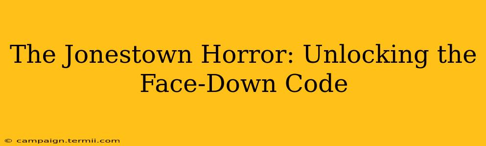 The Jonestown Horror: Unlocking the Face-Down Code