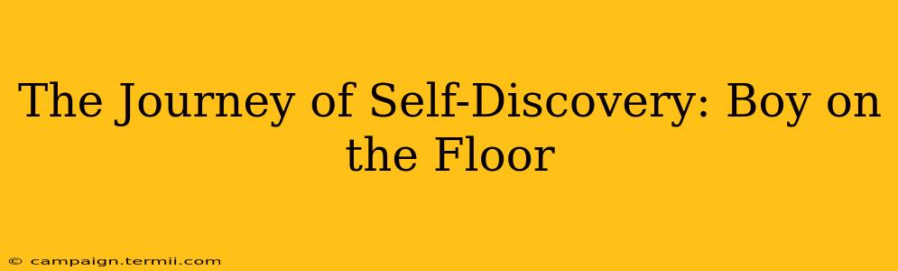 The Journey of Self-Discovery: Boy on the Floor