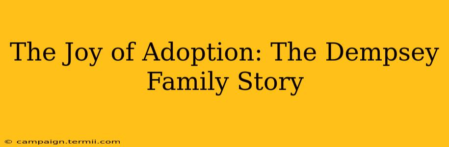 The Joy of Adoption: The Dempsey Family Story