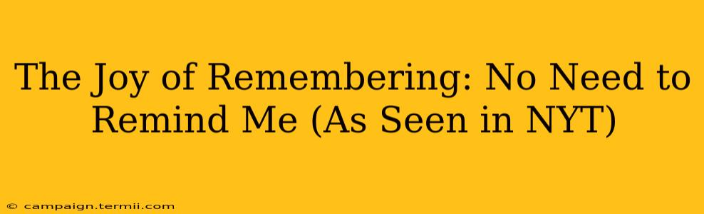 The Joy of Remembering: No Need to Remind Me (As Seen in NYT)