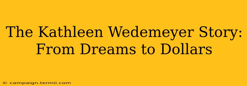 The Kathleen Wedemeyer Story: From Dreams to Dollars