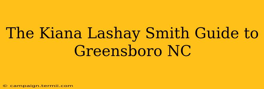 The Kiana Lashay Smith Guide to Greensboro NC