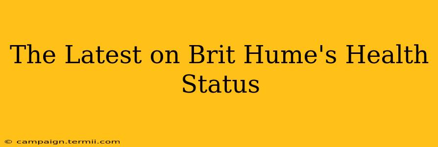 The Latest on Brit Hume's Health Status