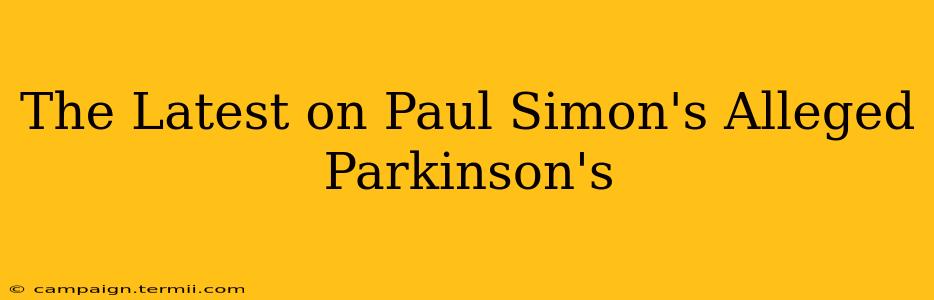 The Latest on Paul Simon's Alleged Parkinson's