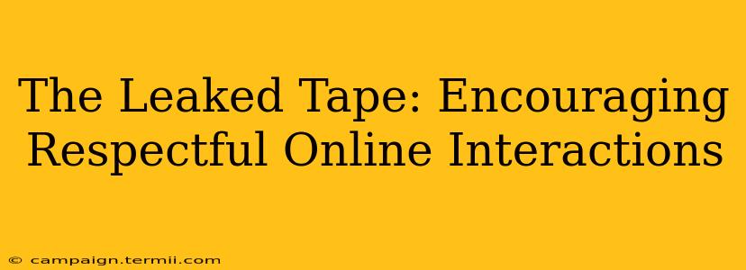 The Leaked Tape: Encouraging Respectful Online Interactions