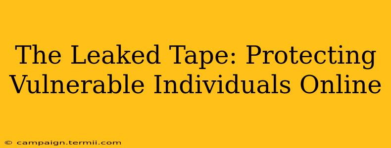 The Leaked Tape: Protecting Vulnerable Individuals Online