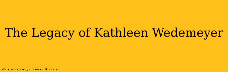 The Legacy of Kathleen Wedemeyer