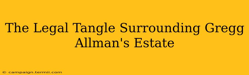 The Legal Tangle Surrounding Gregg Allman's Estate