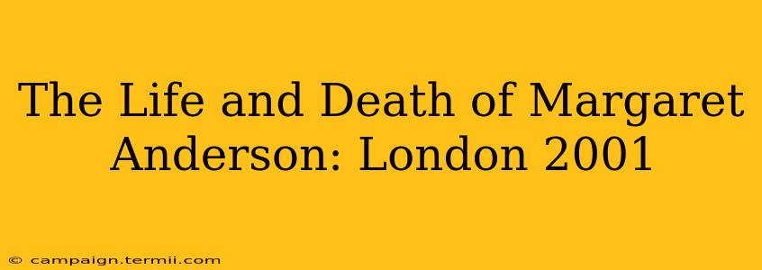 The Life and Death of Margaret Anderson: London 2001