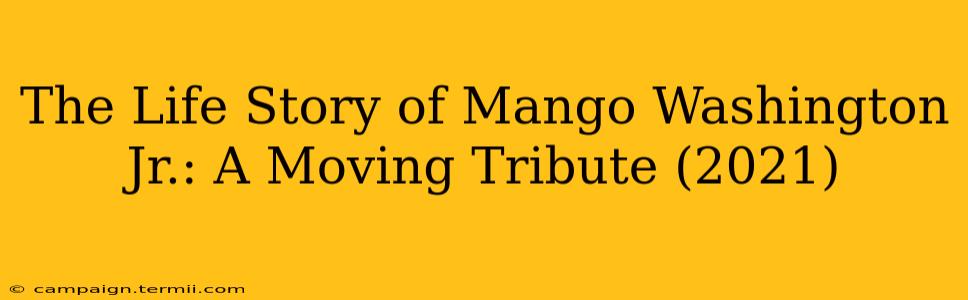 The Life Story of Mango Washington Jr.: A Moving Tribute (2021)