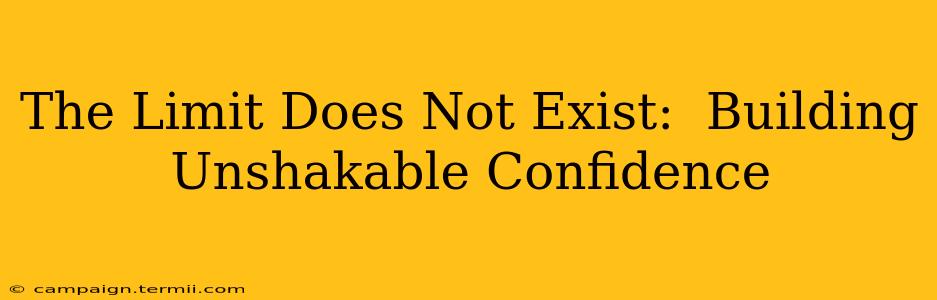 The Limit Does Not Exist:  Building Unshakable Confidence