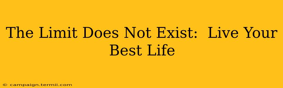 The Limit Does Not Exist:  Live Your Best Life