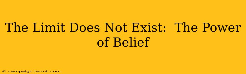 The Limit Does Not Exist:  The Power of Belief