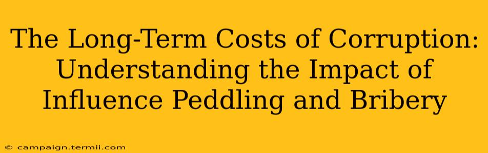 The Long-Term Costs of Corruption:  Understanding the Impact of Influence Peddling and Bribery