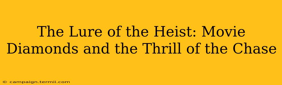 The Lure of the Heist: Movie Diamonds and the Thrill of the Chase