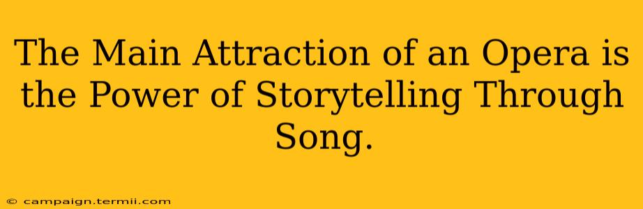 The Main Attraction of an Opera is the Power of Storytelling Through Song.