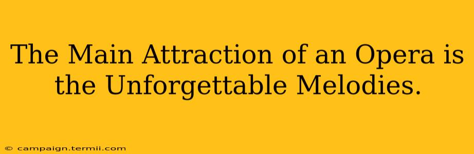 The Main Attraction of an Opera is the Unforgettable Melodies.