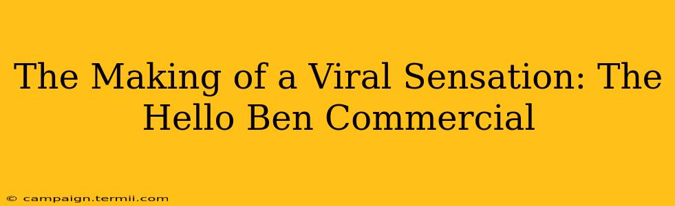 The Making of a Viral Sensation: The Hello Ben Commercial