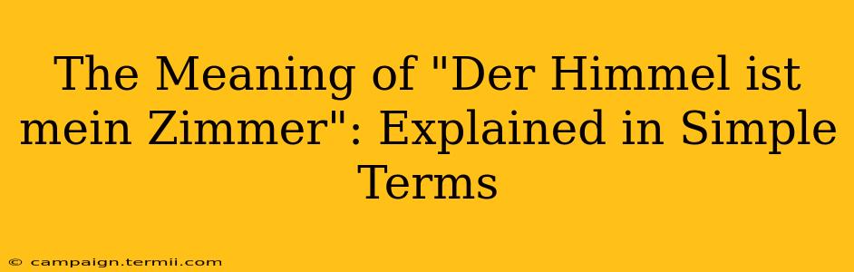 The Meaning of "Der Himmel ist mein Zimmer": Explained in Simple Terms