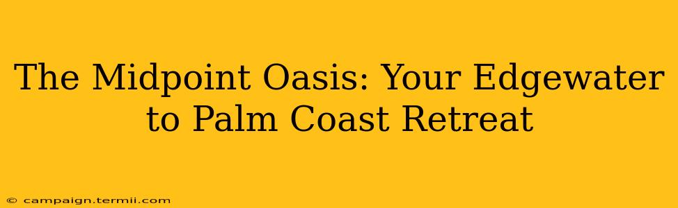 The Midpoint Oasis: Your Edgewater to Palm Coast Retreat