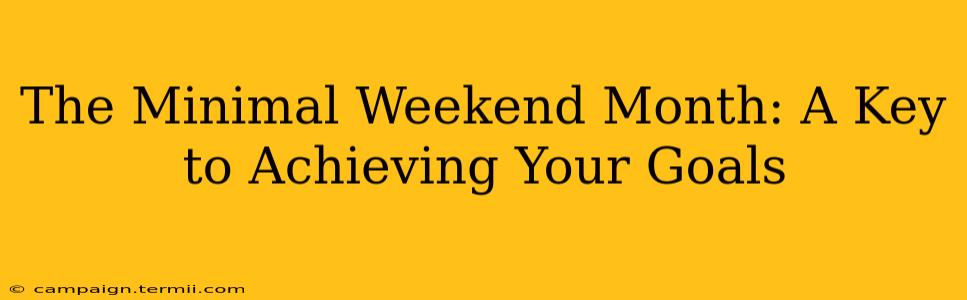 The Minimal Weekend Month: A Key to Achieving Your Goals