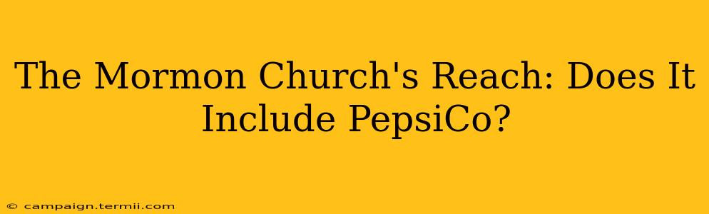 The Mormon Church's Reach: Does It Include PepsiCo?