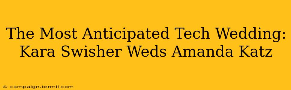 The Most Anticipated Tech Wedding: Kara Swisher Weds Amanda Katz