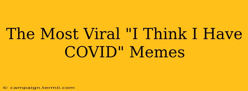 The Most Viral "I Think I Have COVID" Memes