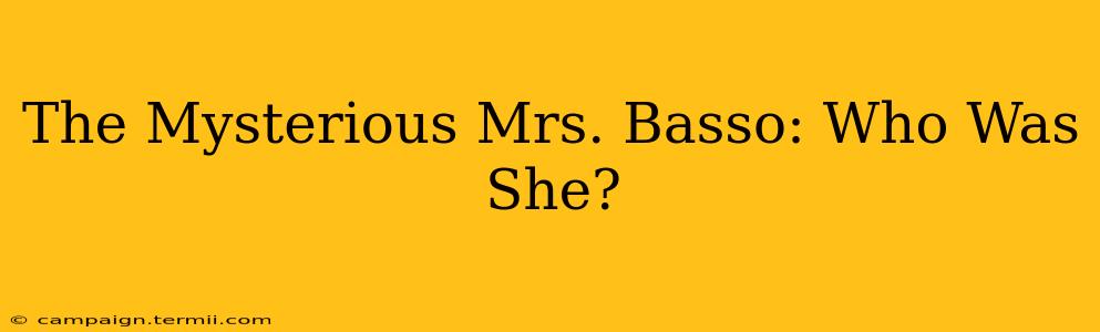 The Mysterious Mrs. Basso: Who Was She?