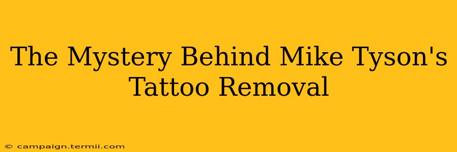 The Mystery Behind Mike Tyson's Tattoo Removal