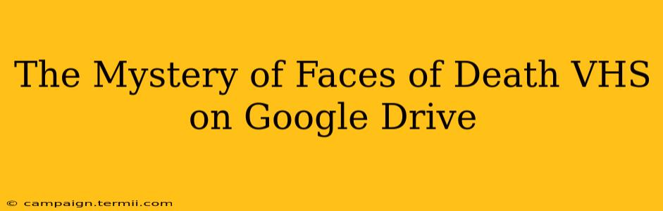 The Mystery of Faces of Death VHS on Google Drive