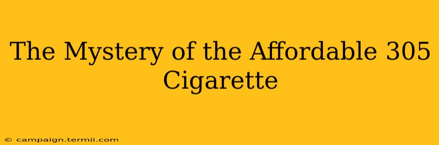 The Mystery of the Affordable 305 Cigarette