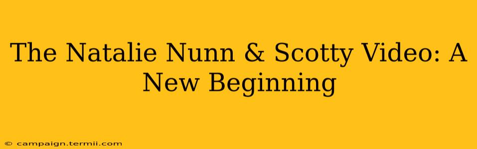 The Natalie Nunn & Scotty Video: A New Beginning