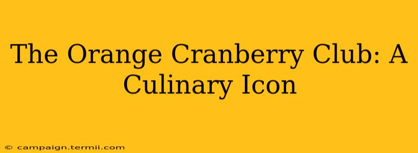 The Orange Cranberry Club: A Culinary Icon