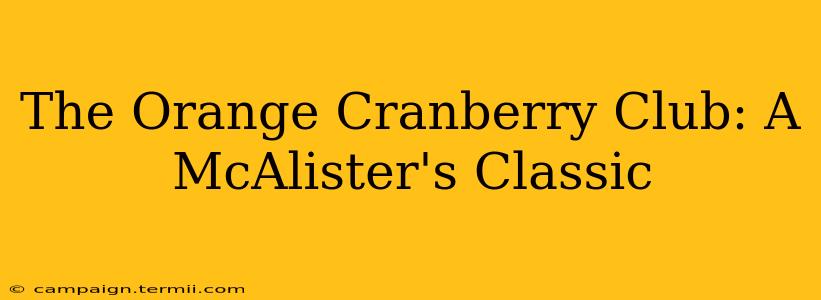 The Orange Cranberry Club: A McAlister's Classic