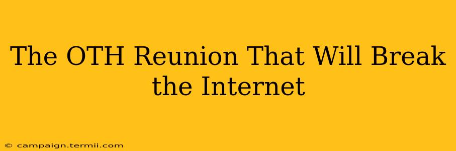 The OTH Reunion That Will Break the Internet