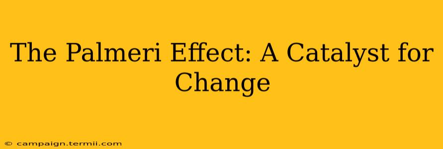 The Palmeri Effect: A Catalyst for Change