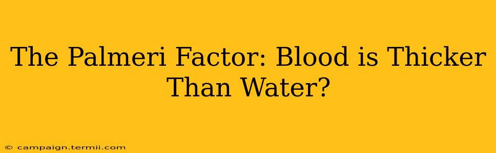 The Palmeri Factor: Blood is Thicker Than Water?