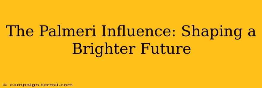 The Palmeri Influence: Shaping a Brighter Future