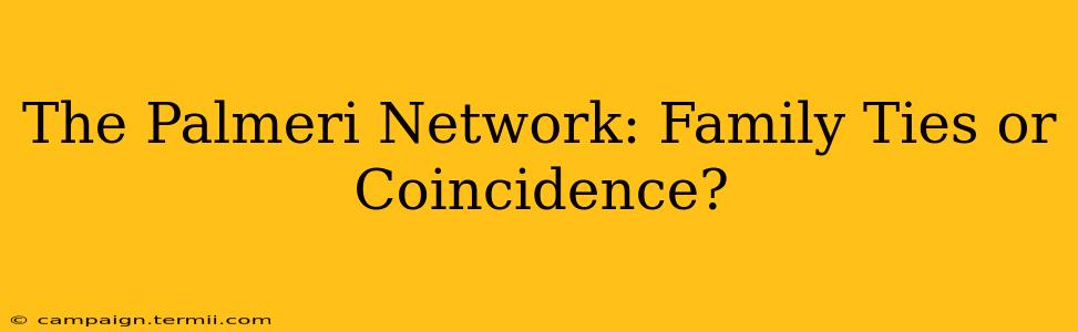 The Palmeri Network: Family Ties or Coincidence?