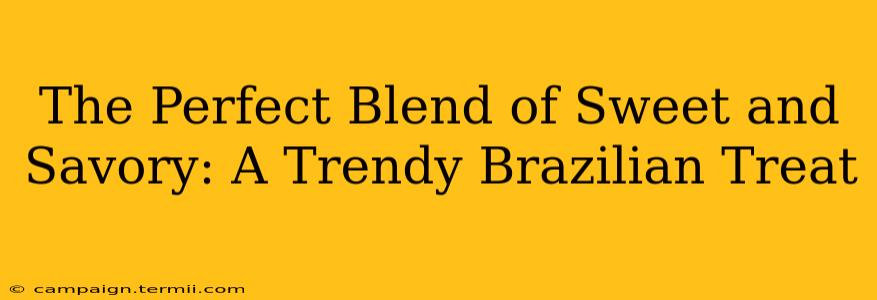 The Perfect Blend of Sweet and Savory: A Trendy Brazilian Treat