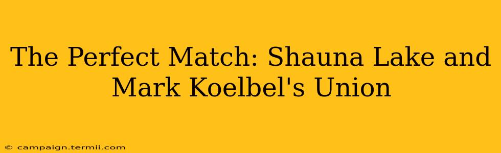 The Perfect Match: Shauna Lake and Mark Koelbel's Union